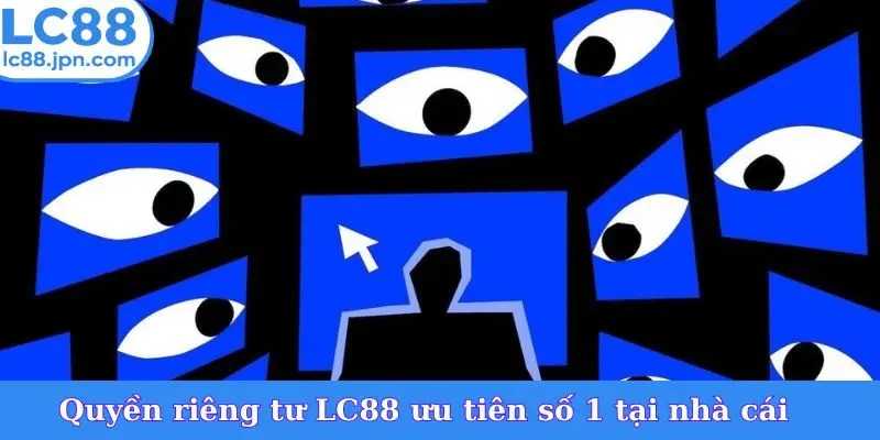 Quyền riêng tư LC88 ưu tiên số 1 tại nhà cái